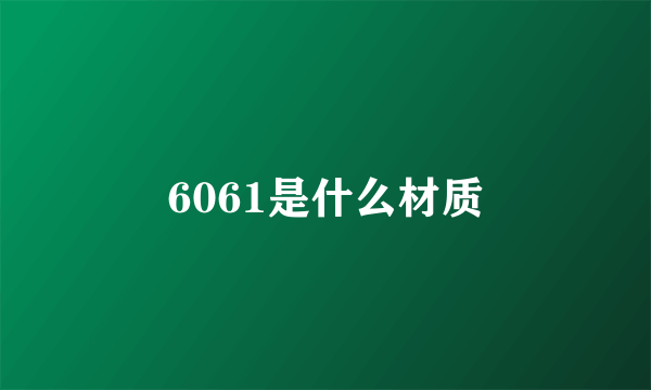 6061是什么材质