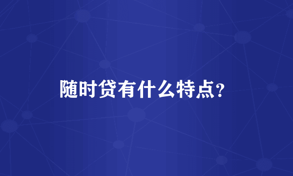 随时贷有什么特点？