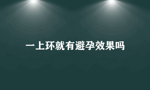 一上环就有避孕效果吗