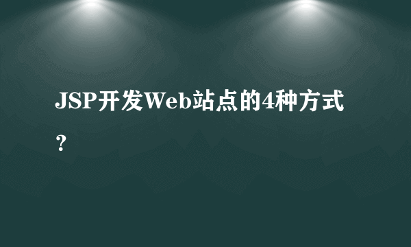 JSP开发Web站点的4种方式？