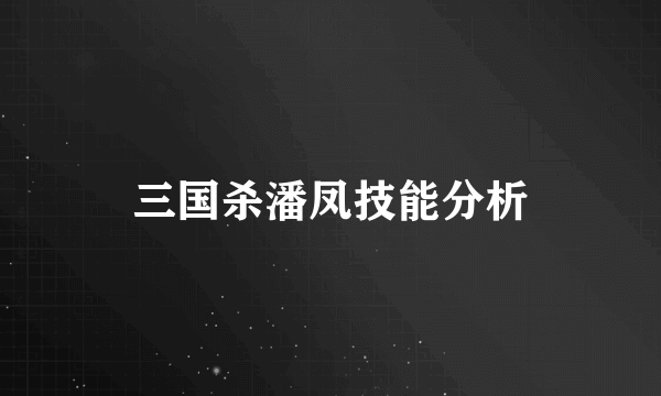 三国杀潘凤技能分析