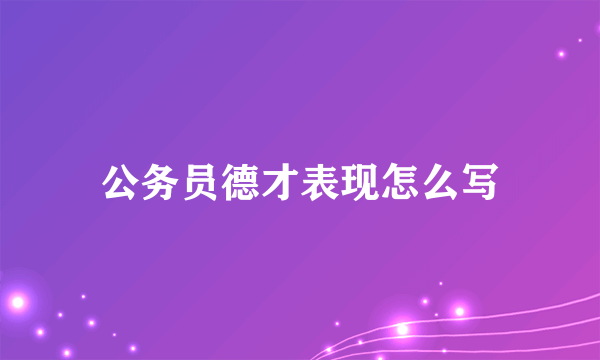 公务员德才表现怎么写