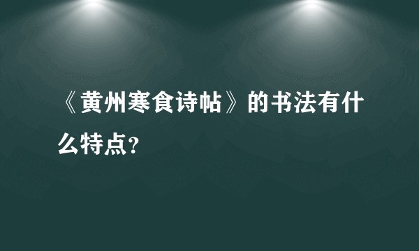 《黄州寒食诗帖》的书法有什么特点？