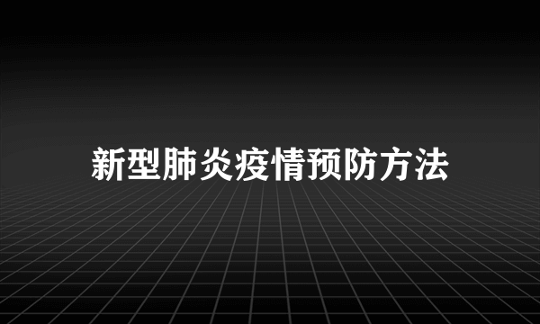 新型肺炎疫情预防方法