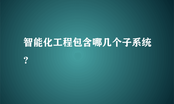 智能化工程包含哪几个子系统？