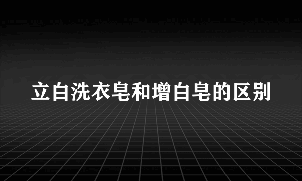 立白洗衣皂和增白皂的区别