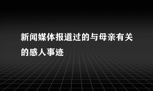 新闻媒体报道过的与母亲有关的感人事迹