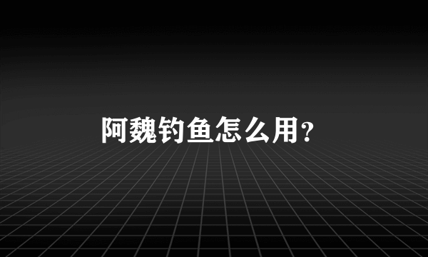 阿魏钓鱼怎么用？