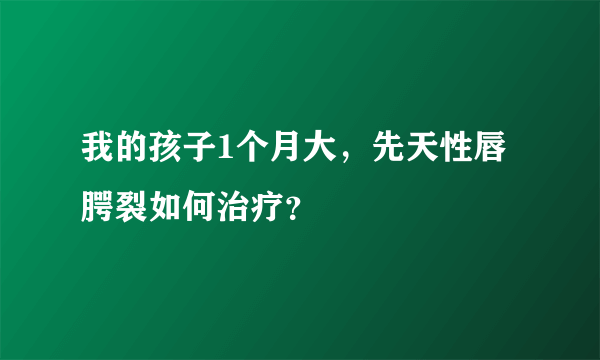 我的孩子1个月大，先天性唇腭裂如何治疗？