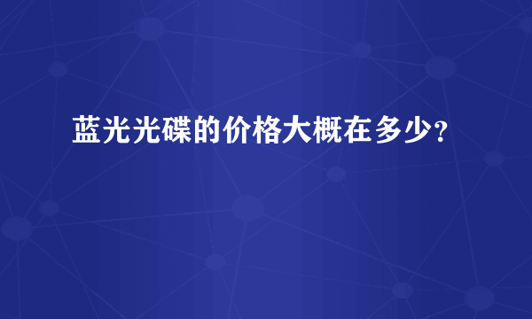 蓝光光碟的价格大概在多少？