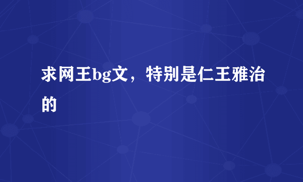 求网王bg文，特别是仁王雅治的