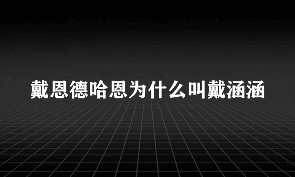 戴恩德哈恩为什么叫戴涵涵