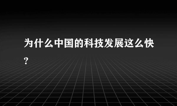 为什么中国的科技发展这么快?