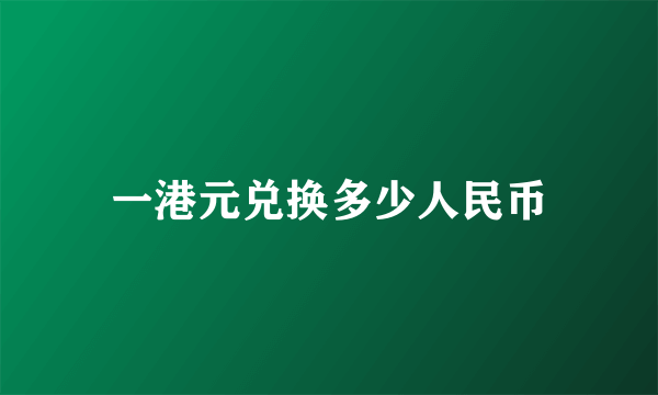 一港元兑换多少人民币