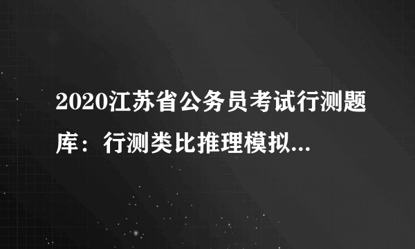 2020江苏省公务员考试行测题库：行测类比推理模拟题0823