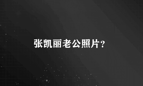 张凯丽老公照片？