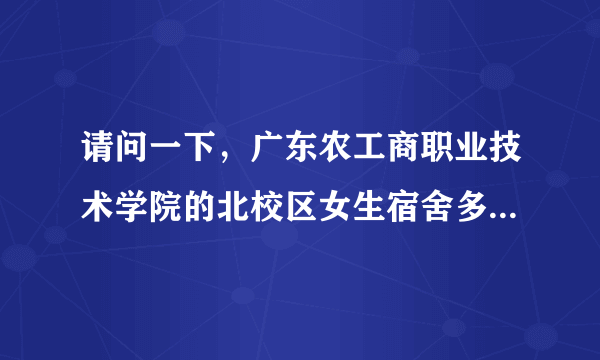 请问一下，广东农工商职业技术学院的北校区女生宿舍多少人一间？一共有多少张床？有得选择下床的吗？