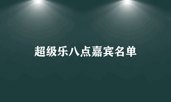 超级乐八点嘉宾名单