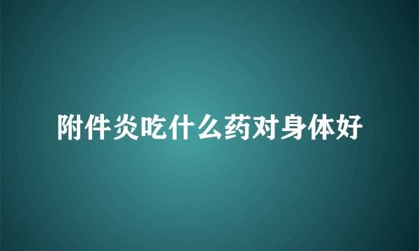 附件炎吃什么药对身体好