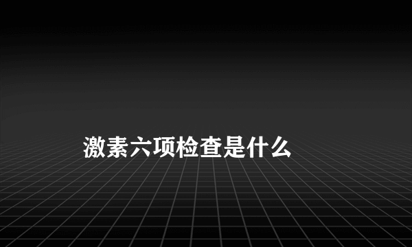 
    激素六项检查是什么
  