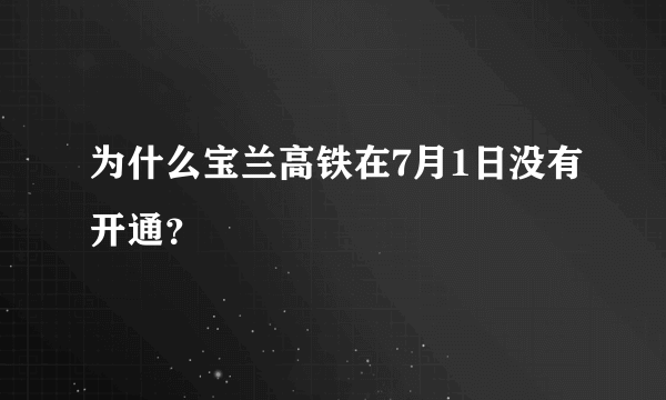 为什么宝兰高铁在7月1日没有开通？