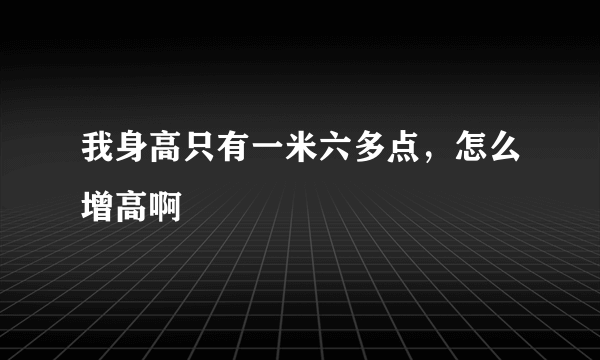 我身高只有一米六多点，怎么增高啊