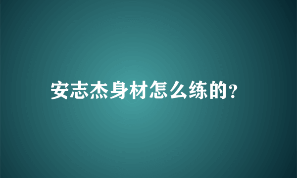 安志杰身材怎么练的？