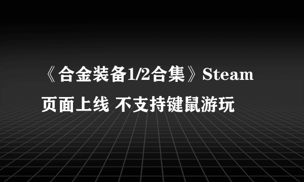 《合金装备1/2合集》Steam页面上线 不支持键鼠游玩