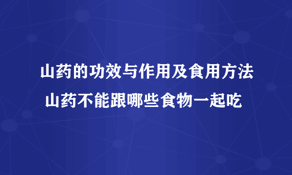 山药的功效与作用及食用方法 山药不能跟哪些食物一起吃