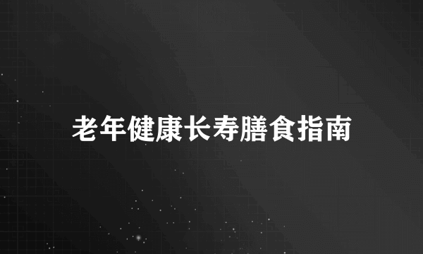 老年健康长寿膳食指南