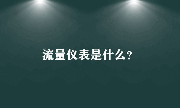 流量仪表是什么？