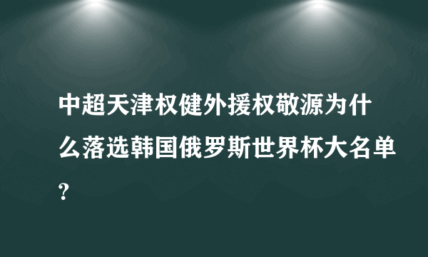 中超天津权健外援权敬源为什么落选韩国俄罗斯世界杯大名单？