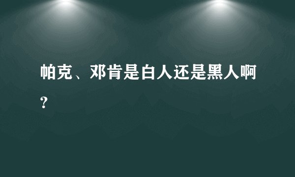 帕克、邓肯是白人还是黑人啊？