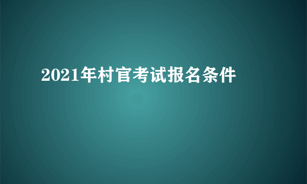 2021年村官考试报名条件