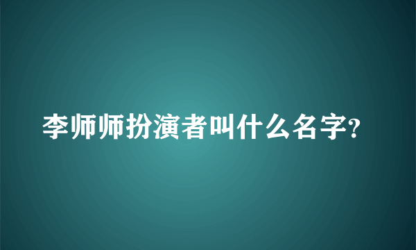 李师师扮演者叫什么名字？