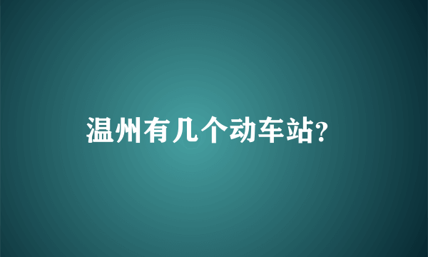 温州有几个动车站？