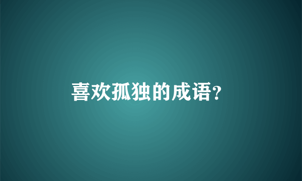 喜欢孤独的成语？