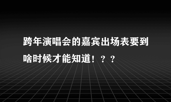 跨年演唱会的嘉宾出场表要到啥时候才能知道！？？