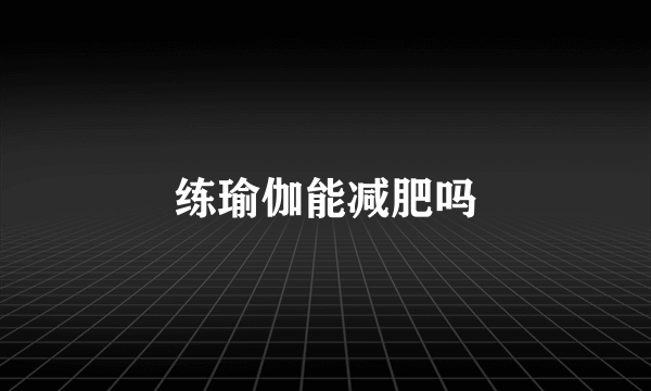 练瑜伽能减肥吗