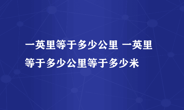 一英里等于多少公里 一英里等于多少公里等于多少米