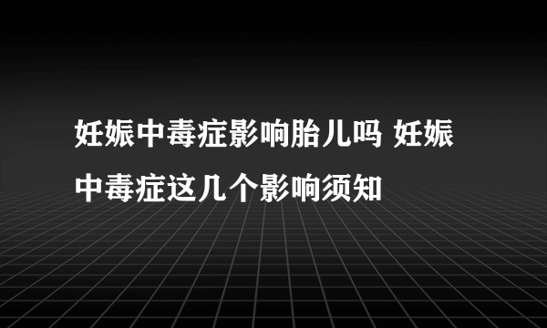 妊娠中毒症影响胎儿吗 妊娠中毒症这几个影响须知