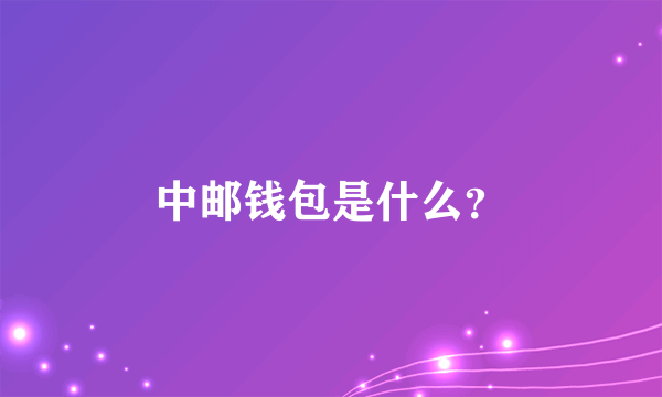 中邮钱包是什么？