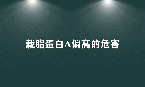 载脂蛋白A偏高的危害