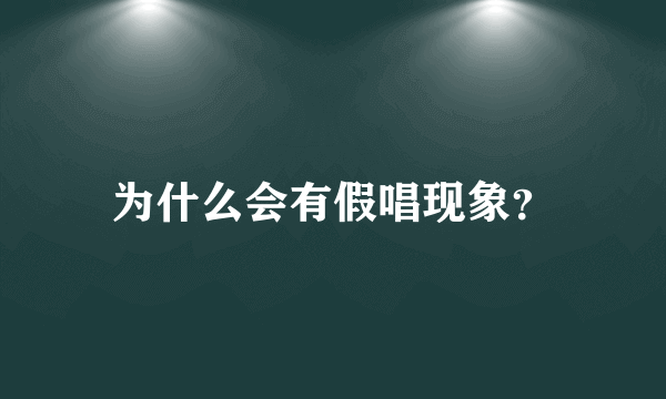 为什么会有假唱现象？