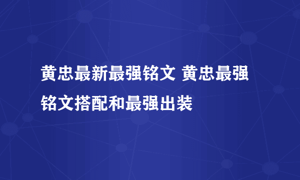 黄忠最新最强铭文 黄忠最强铭文搭配和最强出装