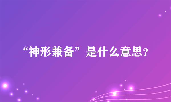 “神形兼备”是什么意思？