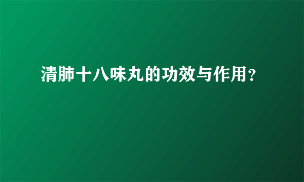 清肺十八味丸的功效与作用？