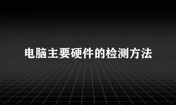 电脑主要硬件的检测方法