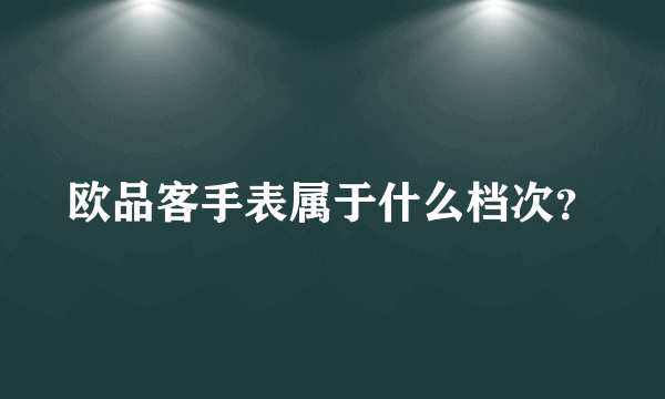 欧品客手表属于什么档次？