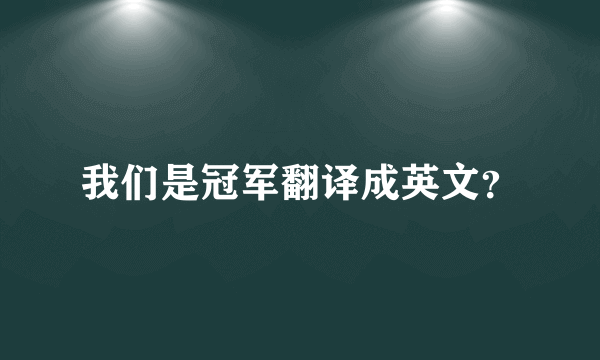 我们是冠军翻译成英文？